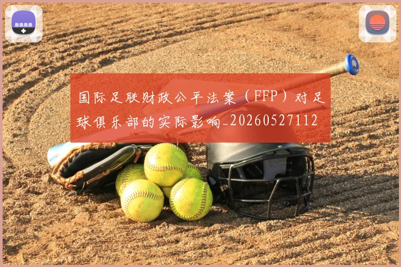 国际足联财政公平法案(FFP)对足球俱乐部的实际影响_20260527112018